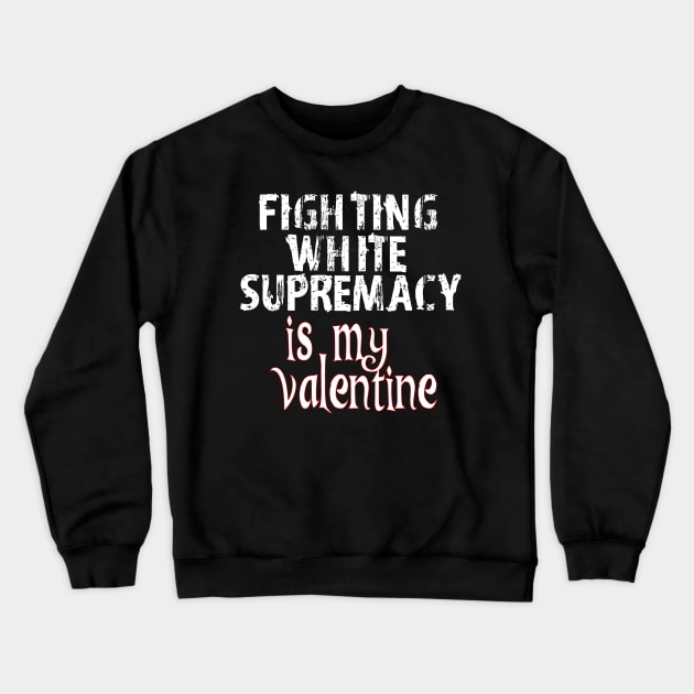 Fighting White Supremacy is my Valentine Crewneck Sweatshirt by Timeforplay